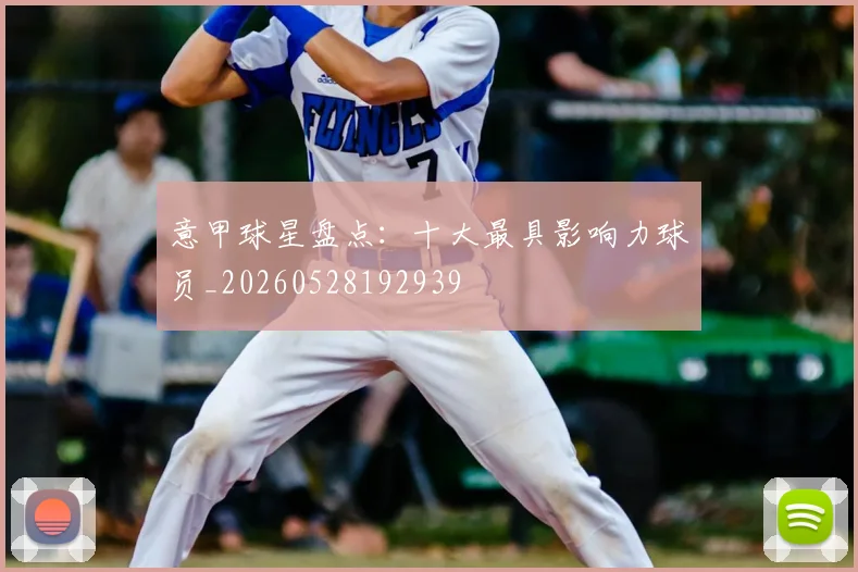 意甲球星盘点:十大最具影响力球员_20260528192939